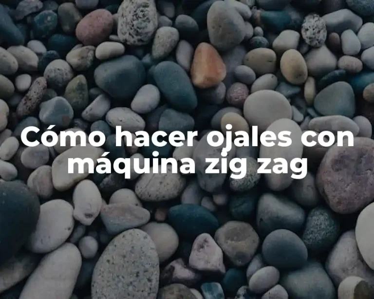 Cómo hacer ojales con máquina zig zag