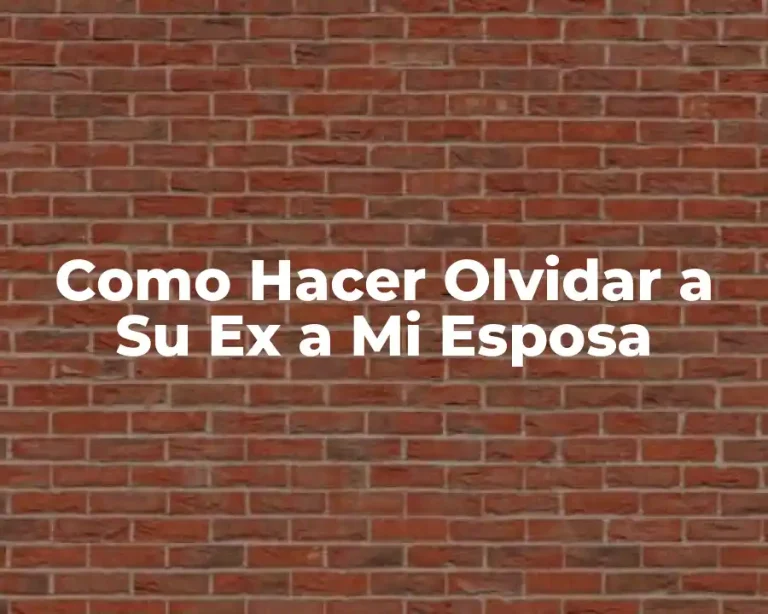 Como Hacer Olvidar a Su Ex a Mi Esposa