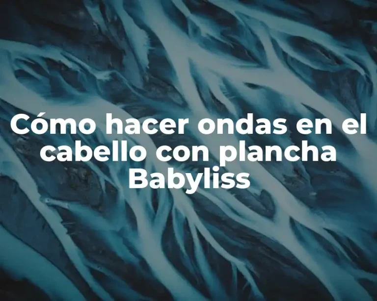 Cómo hacer ondas en el cabello con plancha Babyliss
