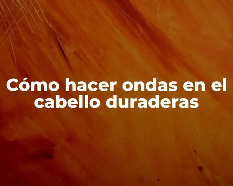 Cómo hacer ondas en el cabello duraderas