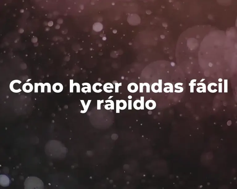 Cómo hacer ondas fácil y rápido