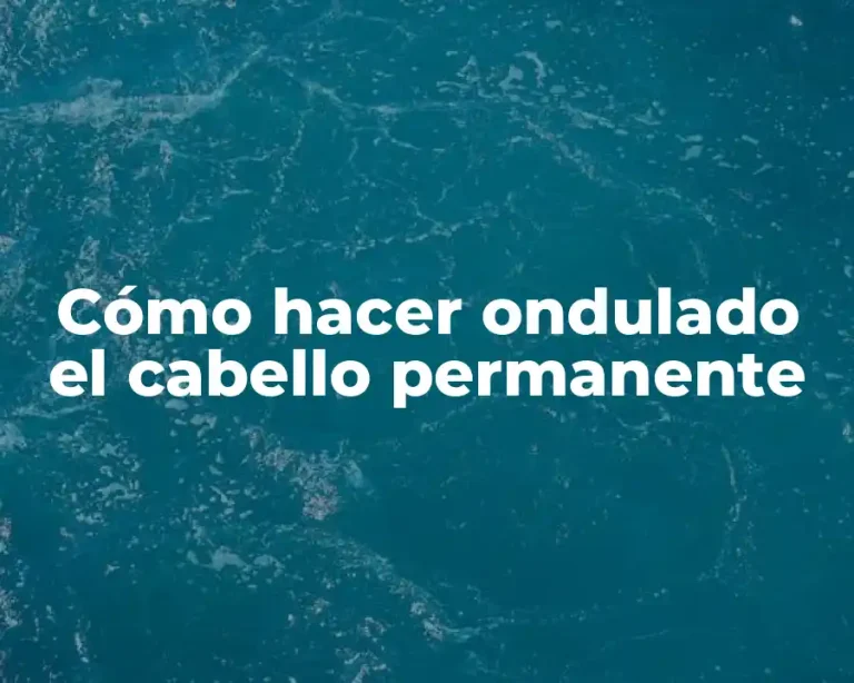 Cómo hacer ondulado el cabello permanente