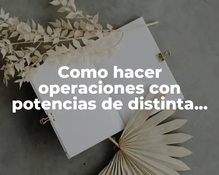 Como hacer operaciones con potencias de distinta base y exponente