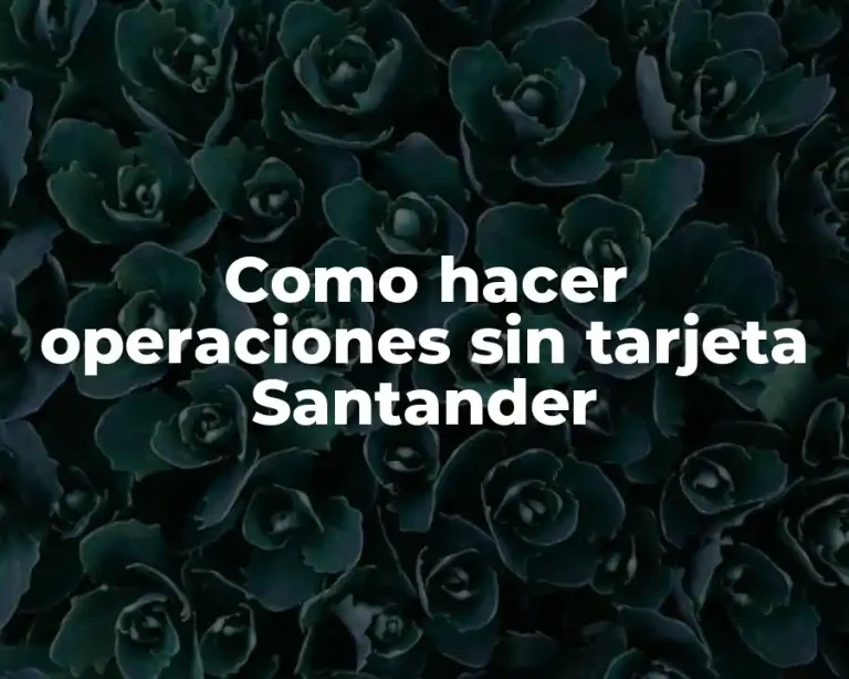 Como hacer operaciones sin tarjeta Santander