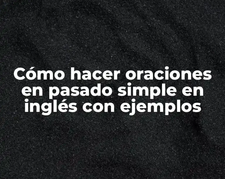 Cómo hacer oraciones en pasado simple en inglés con ejemplos