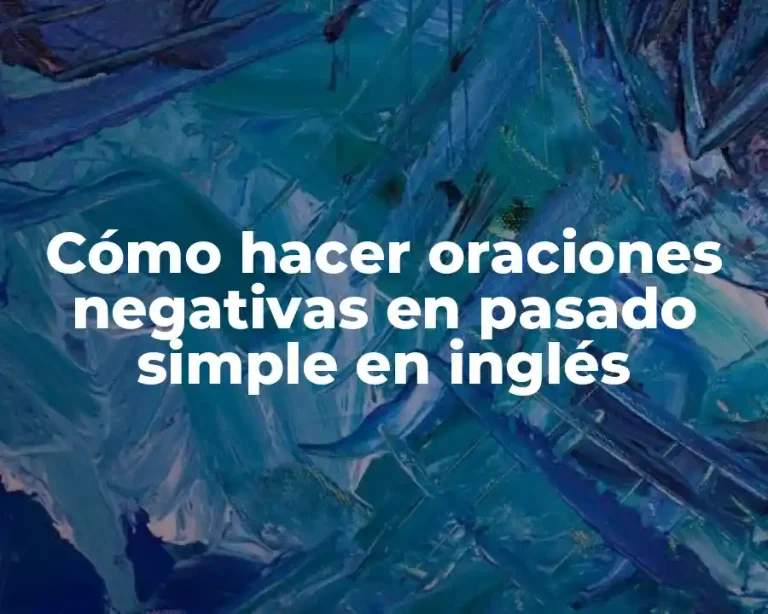 Cómo hacer oraciones negativas en pasado simple en inglés