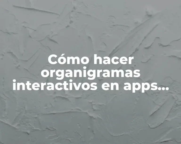Cómo hacer organigramas interactivos en apps móviles