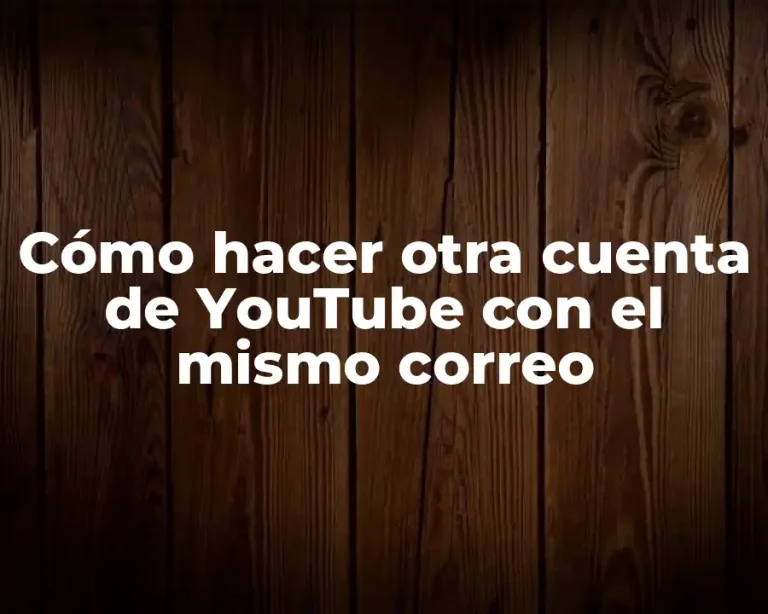 Cómo hacer otra cuenta de YouTube con el mismo correo