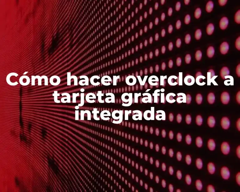 Cómo hacer overclock a tarjeta gráfica integrada