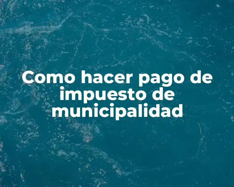 Como hacer pago de impuesto de municipalidad