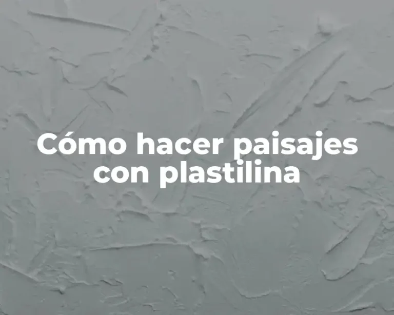 Cómo hacer paisajes con plastilina