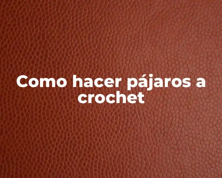 Como hacer pájaros a crochet