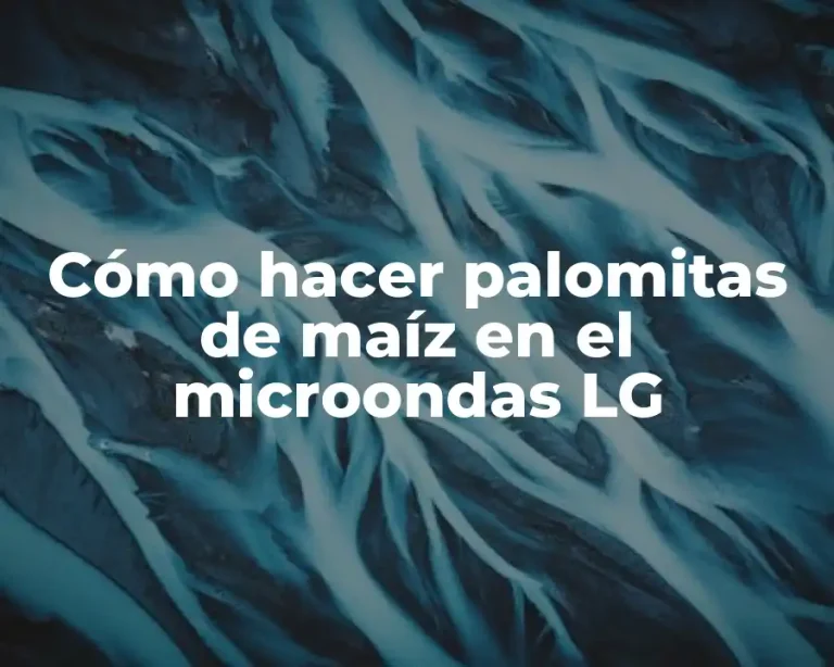 Cómo hacer palomitas de maíz en el microondas LG