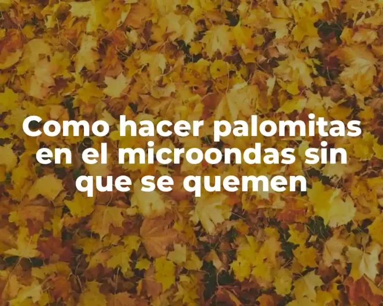 Como hacer palomitas en el microondas sin que se quemen