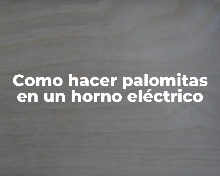 Como hacer palomitas en un horno eléctrico
