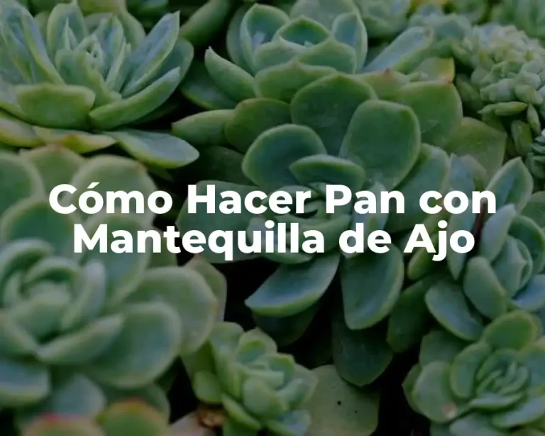 Cómo Hacer Pan con Mantequilla de Ajo