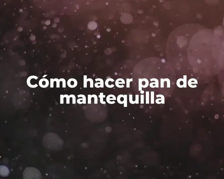 Cómo hacer pan de mantequilla