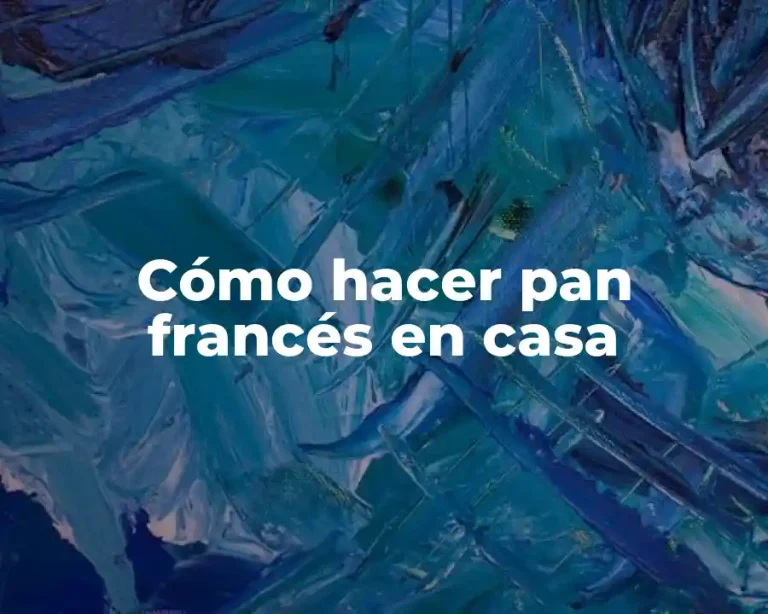 Cómo hacer pan francés en casa