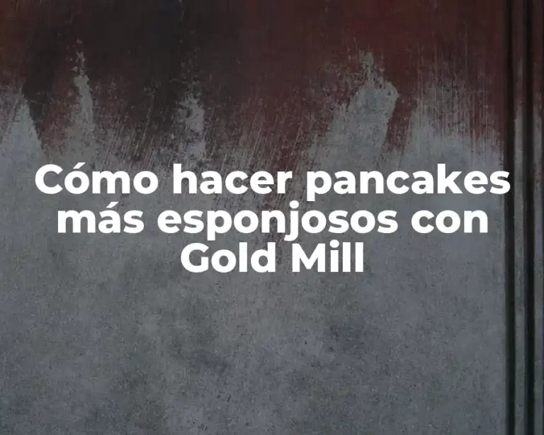 Cómo hacer pancakes más esponjosos con Gold Mill