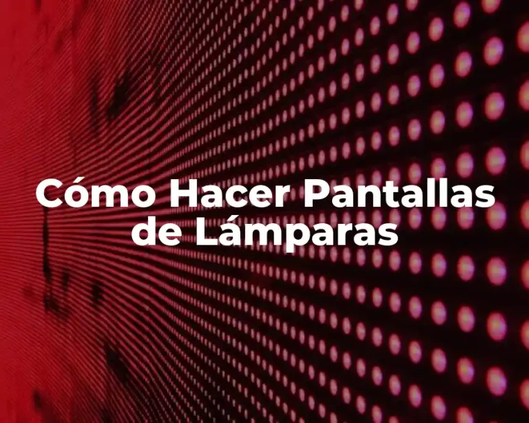 Cómo Hacer Pantallas de Lámparas