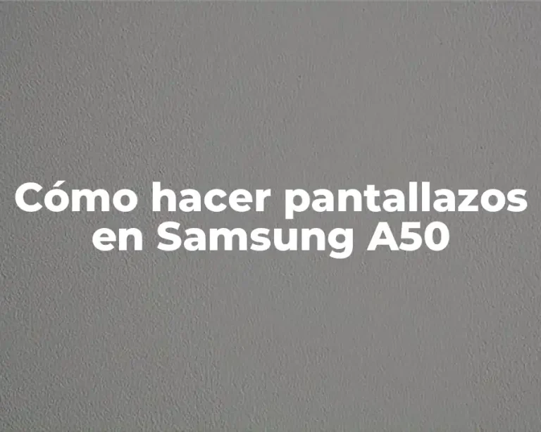 Cómo hacer pantallazos en Samsung A50