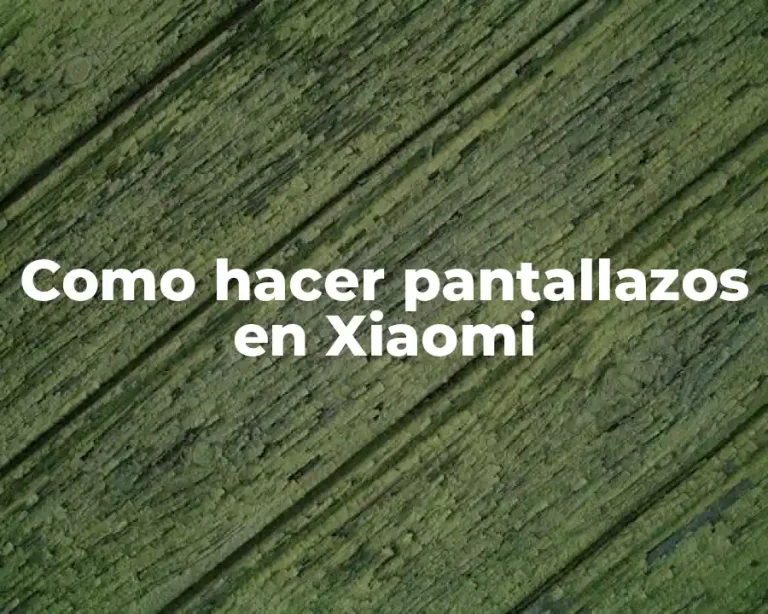 Como hacer pantallazos en Xiaomi