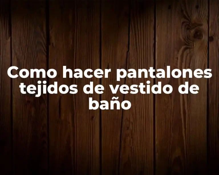 Como hacer pantalones tejidos de vestido de baño