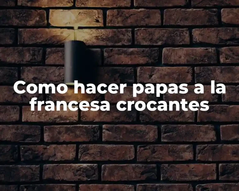 Como hacer papas a la francesa crocantes
