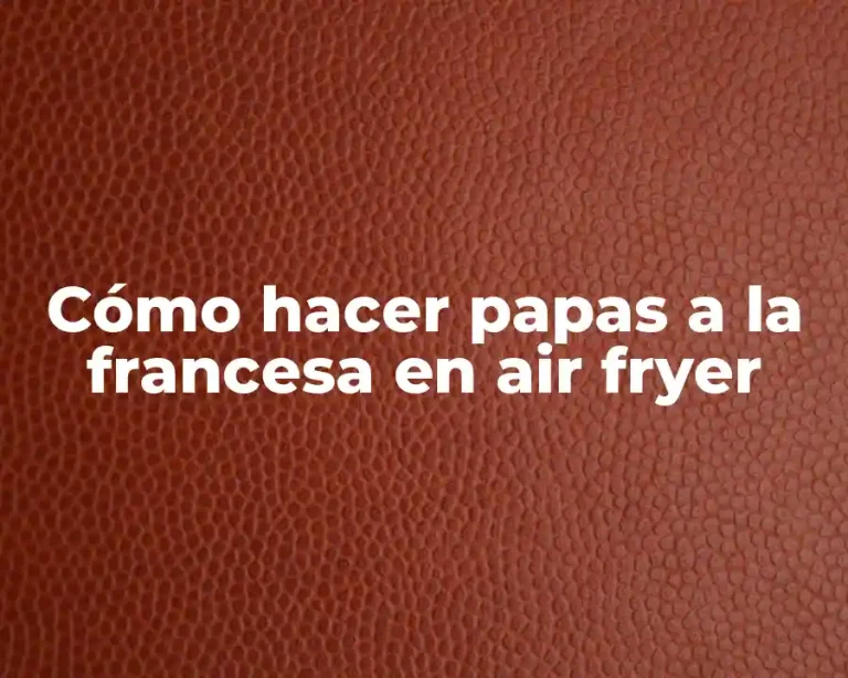 Cómo hacer papas a la francesa en air fryer