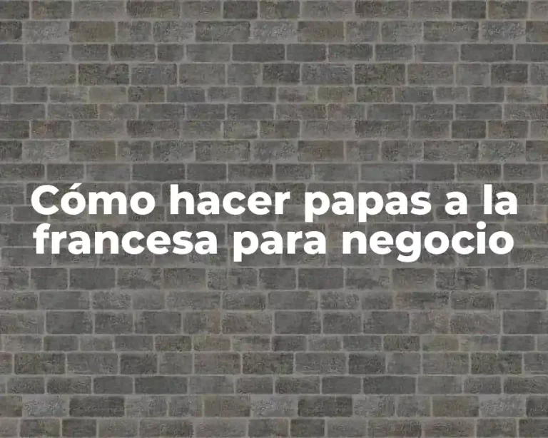 Cómo hacer papas a la francesa para negocio