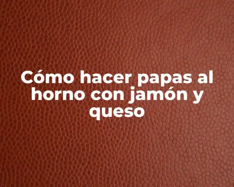 Cómo hacer papas al horno con jamón y queso