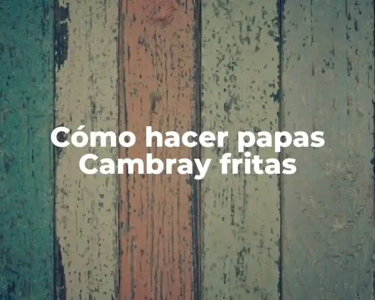 Cómo hacer papas Cambray fritas
