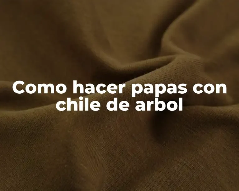 Como hacer papas con chile de arbol