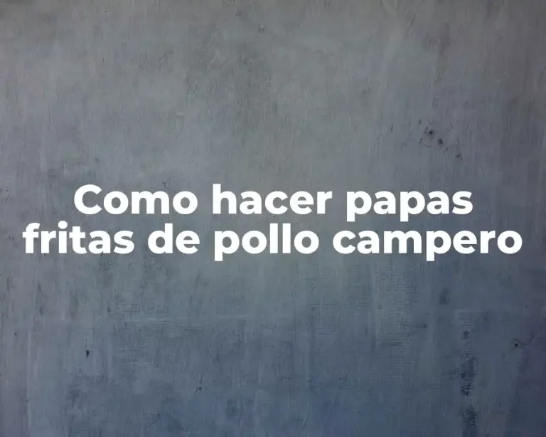 Como hacer papas fritas de pollo campero