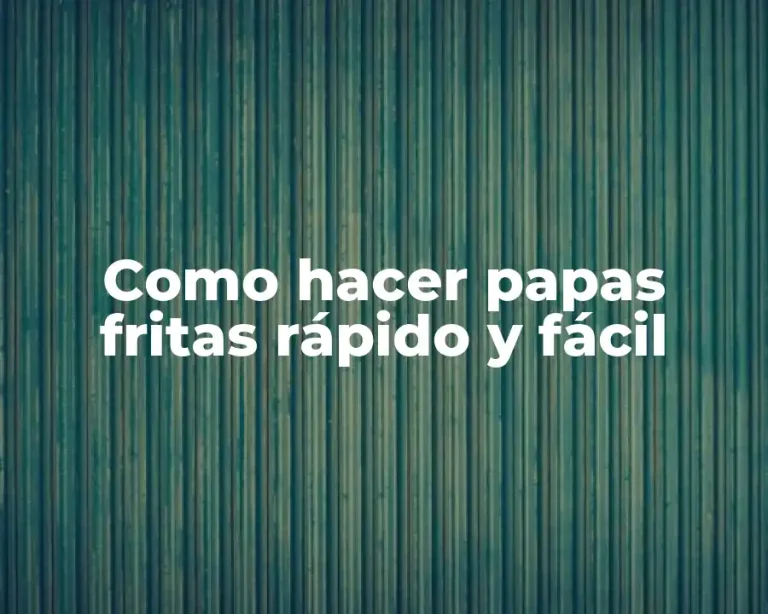Como hacer papas fritas rápido y fácil