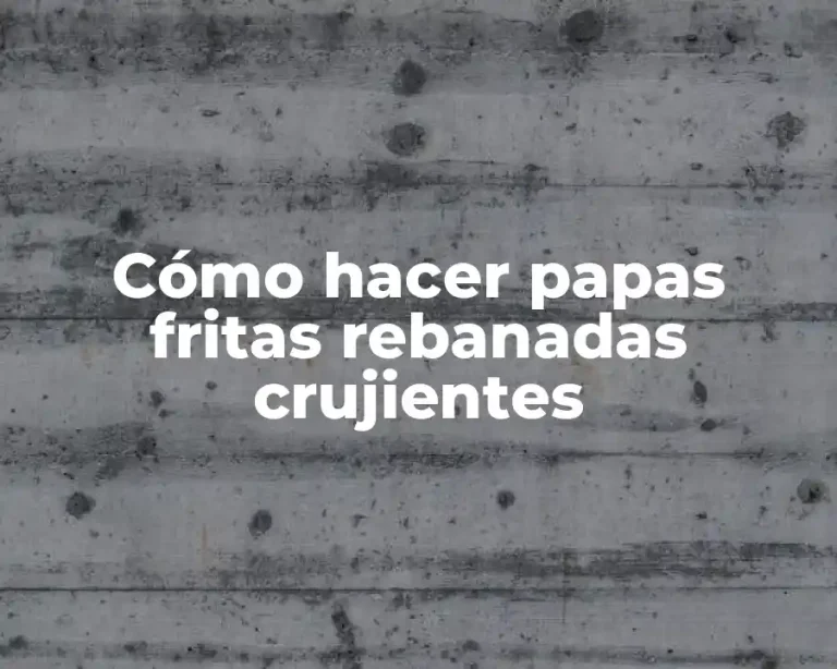 Cómo hacer papas fritas rebanadas crujientes
