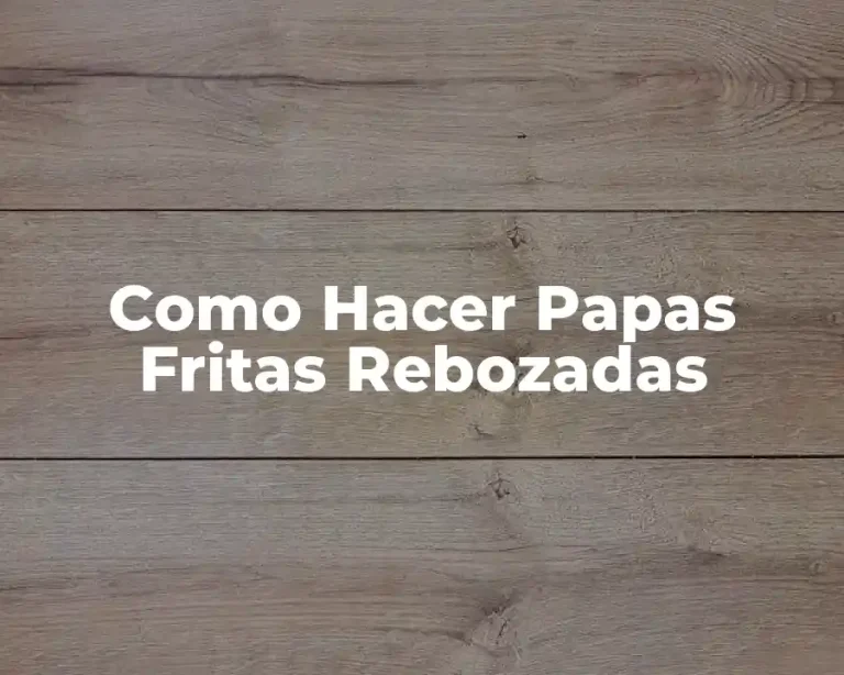 Como Hacer Papas Fritas Rebozadas