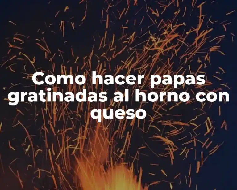 Como hacer papas gratinadas al horno con queso