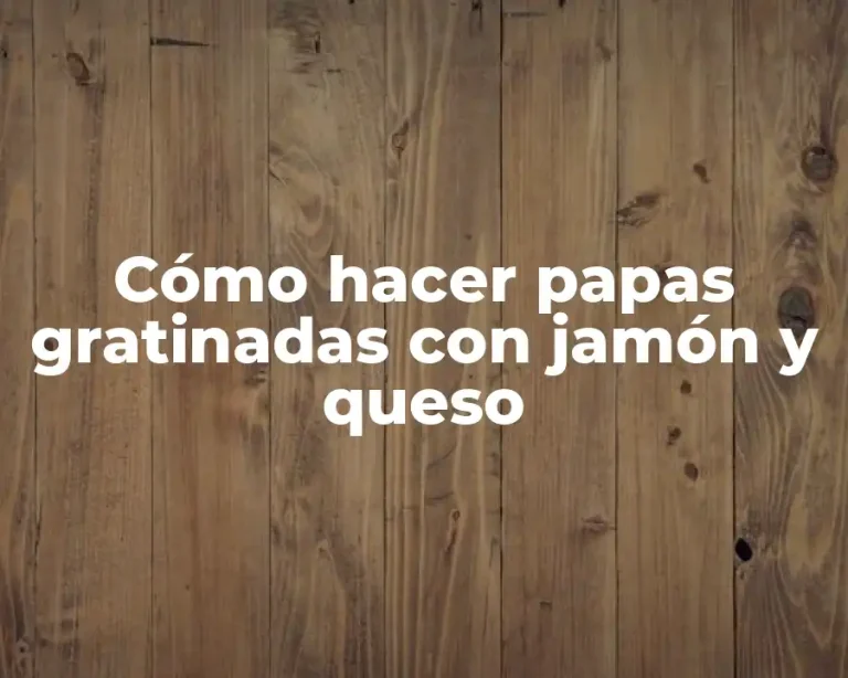 Cómo hacer papas gratinadas con jamón y queso