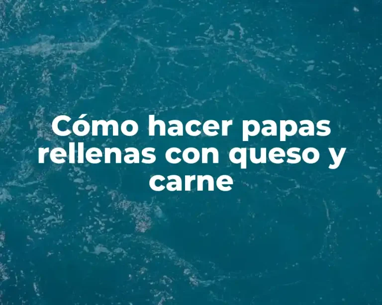 Cómo hacer papas rellenas con queso y carne