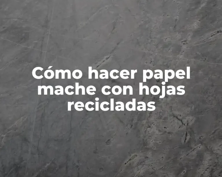 Cómo hacer papel mache con hojas recicladas