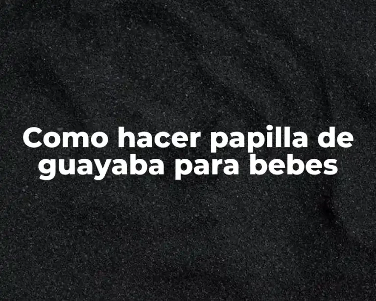 Como hacer papilla de guayaba para bebes