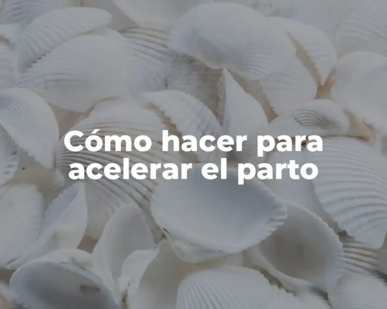 Cómo hacer para acelerar el parto