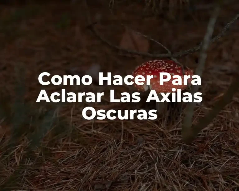 Como Hacer Para Aclarar Las Axilas Oscuras