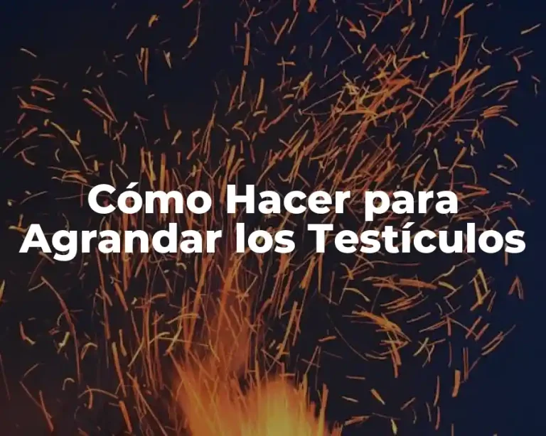 Cómo Hacer para Agrandar los Testículos