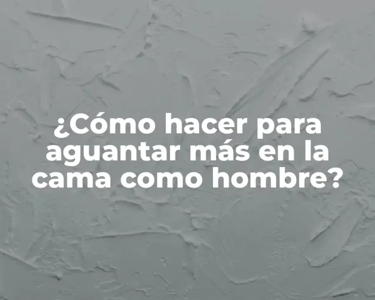 ¿Cómo hacer para aguantar más en la cama como hombre?