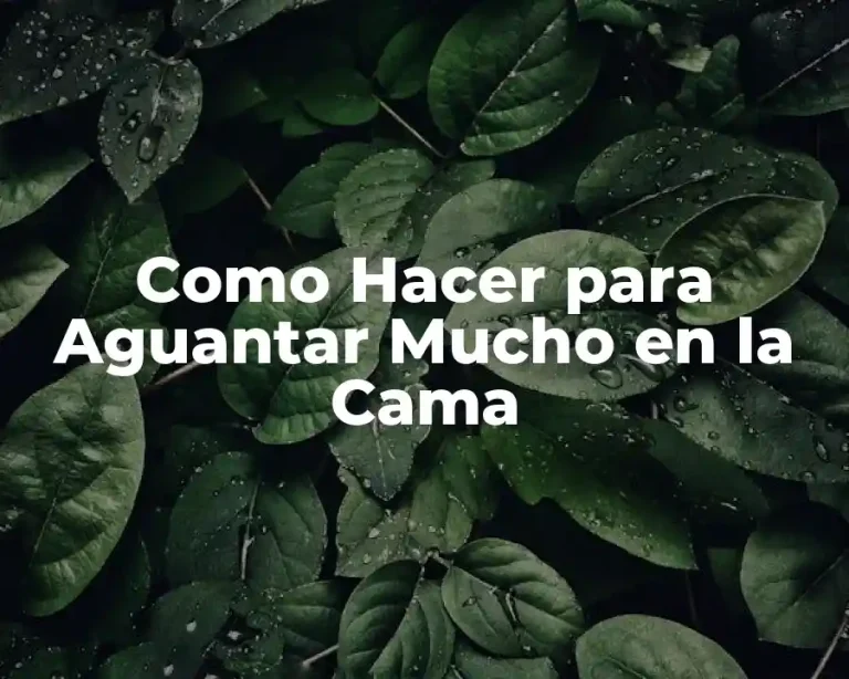 Como Hacer para Aguantar Mucho en la Cama