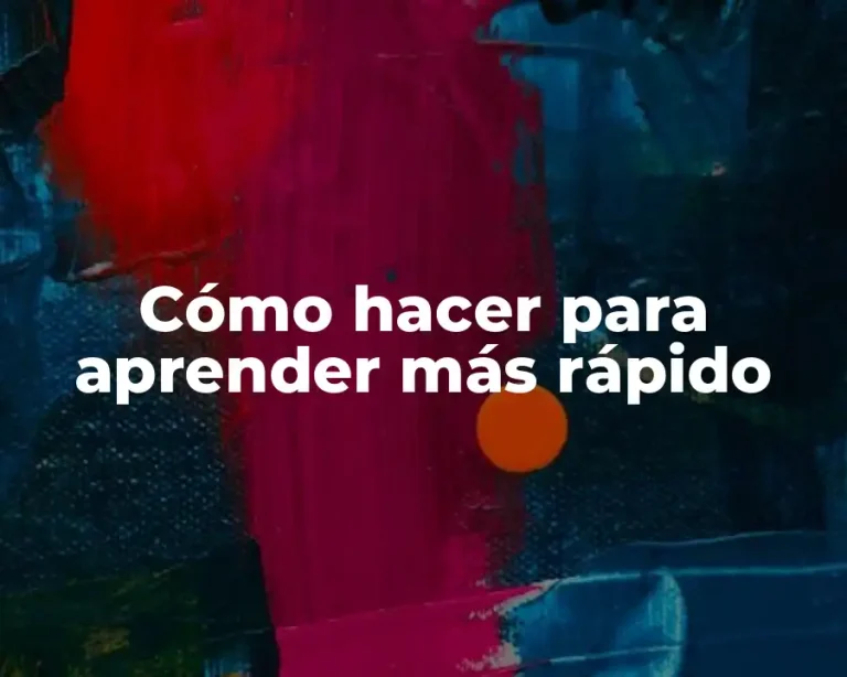 Cómo hacer para aprender más rápido
