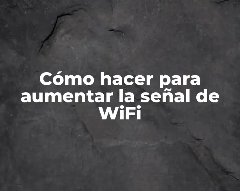 Cómo hacer para aumentar la señal de WiFi