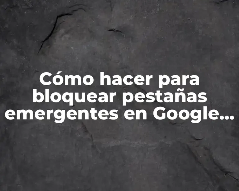 Cómo hacer para bloquear pestañas emergentes en Google Chrome
